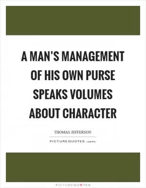 A Man’s management of his own purse speaks volumes about character Picture Quote #1