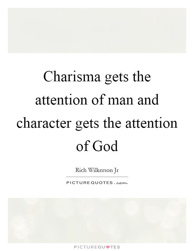 Charisma gets the attention of man and character gets the attention of God Picture Quote #1