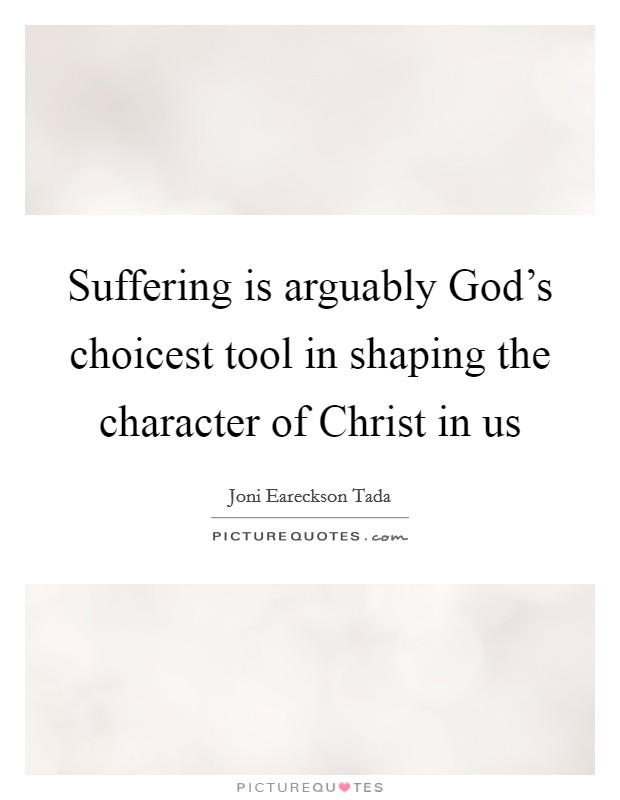 Suffering is arguably God's choicest tool in shaping the character of Christ in us Picture Quote #1