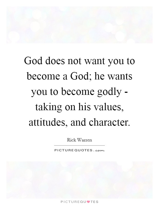 God does not want you to become a God; he wants you to become godly - taking on his values, attitudes, and character. Picture Quote #1