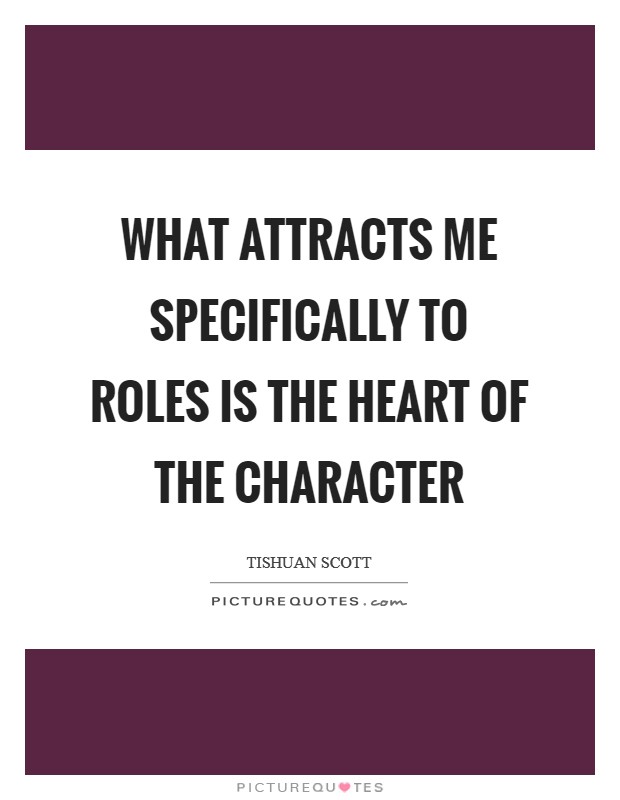 What attracts me specifically to roles is the heart of the character Picture Quote #1