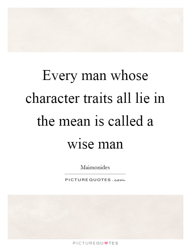 Every man whose character traits all lie in the mean is called a wise man Picture Quote #1