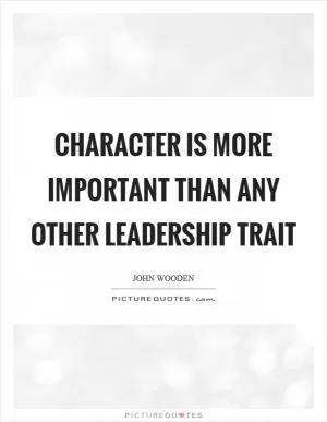 Character is more important than any other leadership trait Picture Quote #1