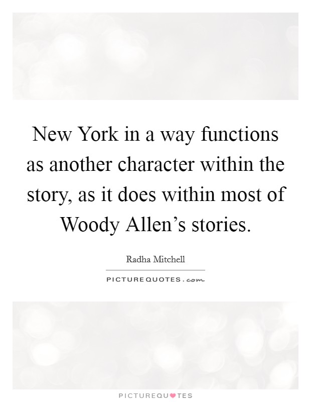 New York in a way functions as another character within the story, as it does within most of Woody Allen's stories. Picture Quote #1