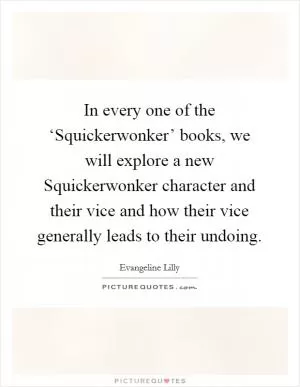 In every one of the ‘Squickerwonker’ books, we will explore a new Squickerwonker character and their vice and how their vice generally leads to their undoing Picture Quote #1