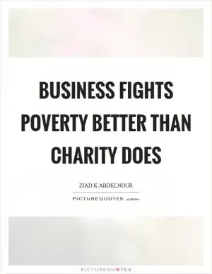 Business Fights Poverty Better Than Charity Does Picture Quote #1