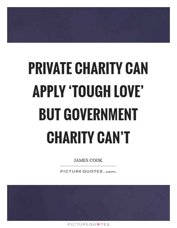 Private charity can apply ‘tough love' but government charity can't Picture Quote #1