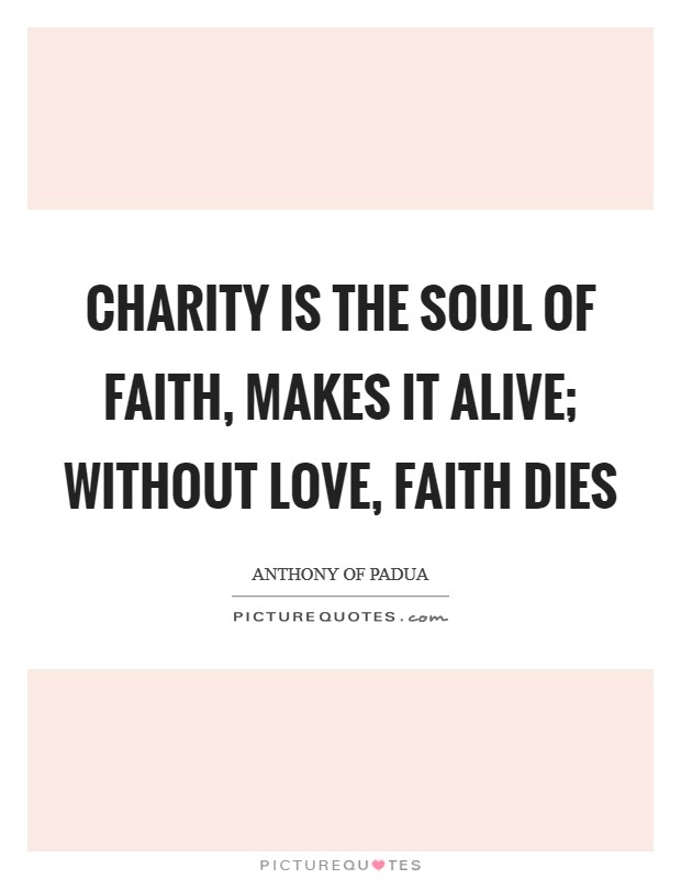 Charity is the soul of faith, makes it alive; without love, faith dies Picture Quote #1