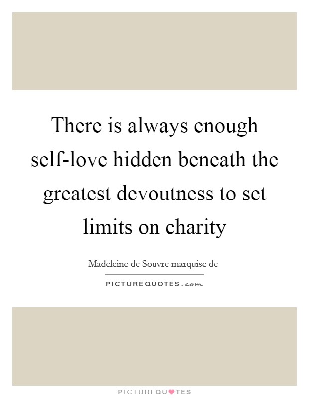 There is always enough self-love hidden beneath the greatest devoutness to set limits on charity Picture Quote #1