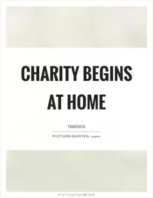 Charity begins at home Picture Quote #1