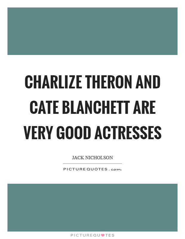 Charlize Theron and Cate Blanchett are very good actresses Picture Quote #1