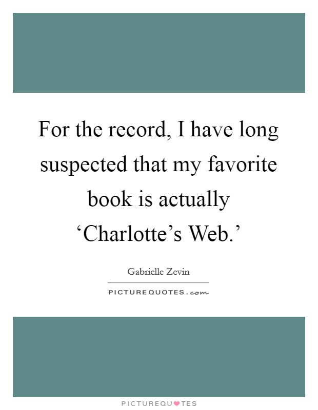 For the record, I have long suspected that my favorite book is actually ‘Charlotte's Web.' Picture Quote #1