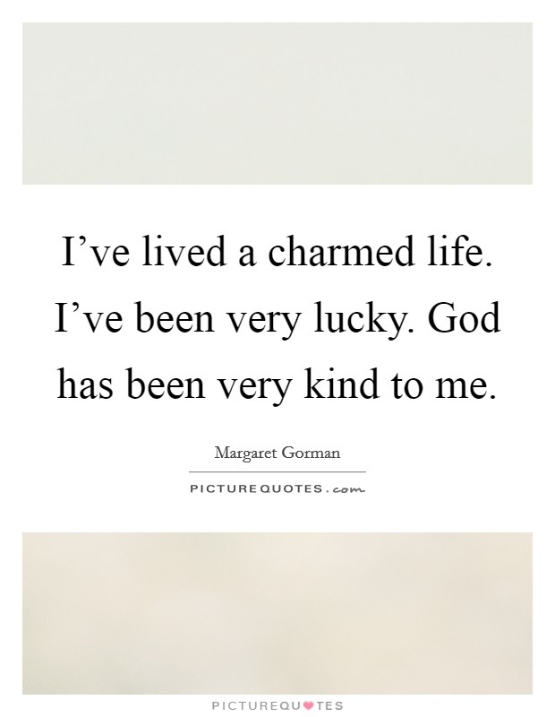 I've lived a charmed life. I've been very lucky. God has been very kind to me. Picture Quote #1