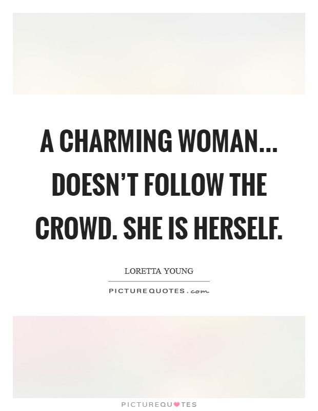 A charming woman... doesn't follow the crowd. She is herself. Picture Quote #1