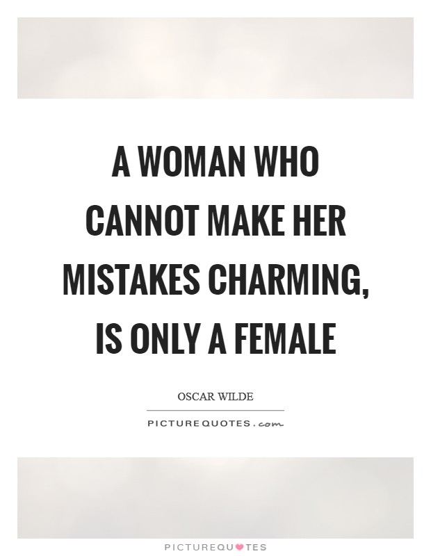 A woman who cannot make her mistakes charming, is only a female Picture Quote #1