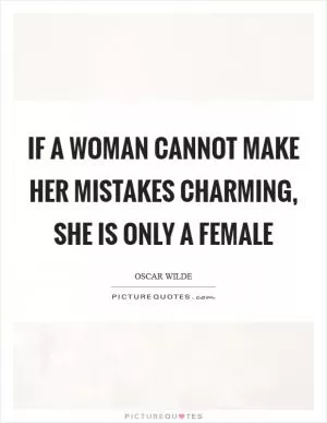 If a woman cannot make her mistakes charming, she is only a female Picture Quote #1