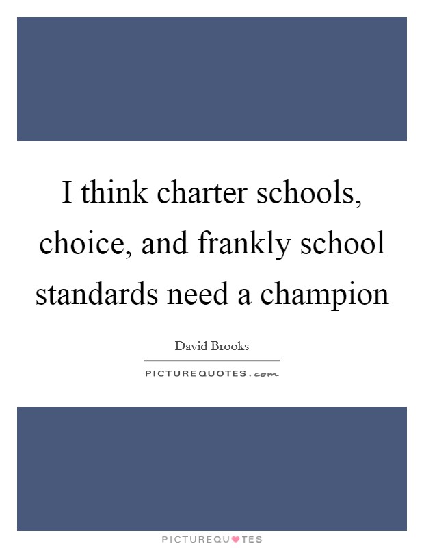I think charter schools, choice, and frankly school standards need a champion Picture Quote #1