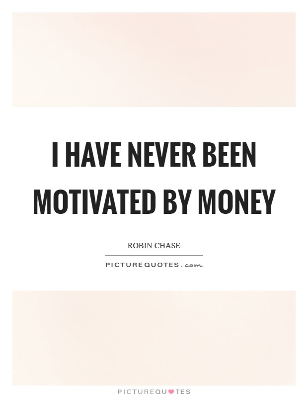I have never been motivated by money Picture Quote #1