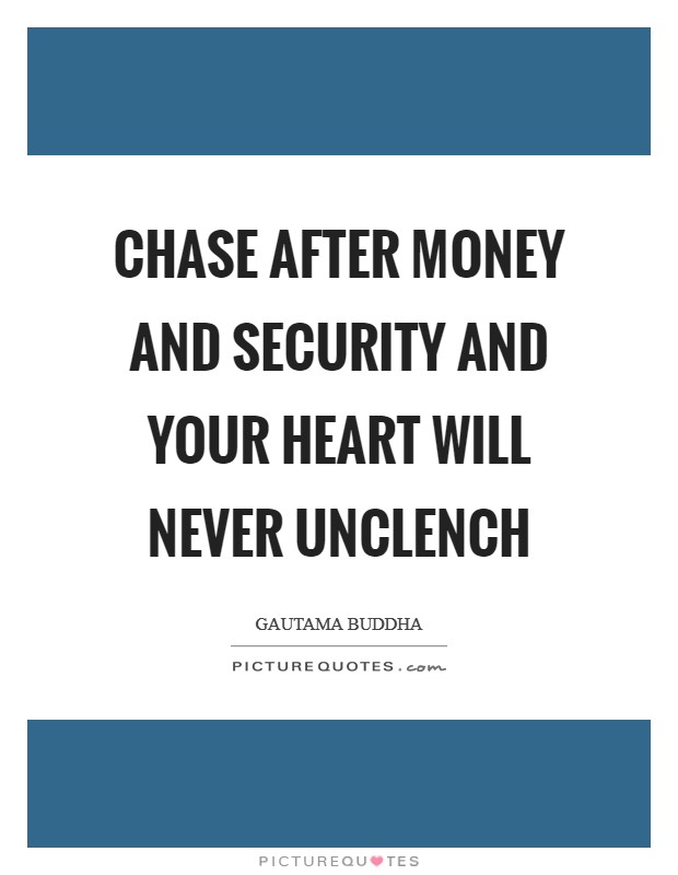 Chase after money and security and your heart will never unclench Picture Quote #1