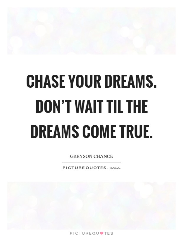 Chase your dreams. Don't wait til the dreams come true. Picture Quote #1