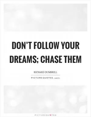 Don’t follow your dreams; chase them Picture Quote #1