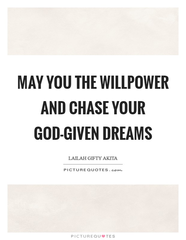 May you the willpower and chase your God-given dreams Picture Quote #1