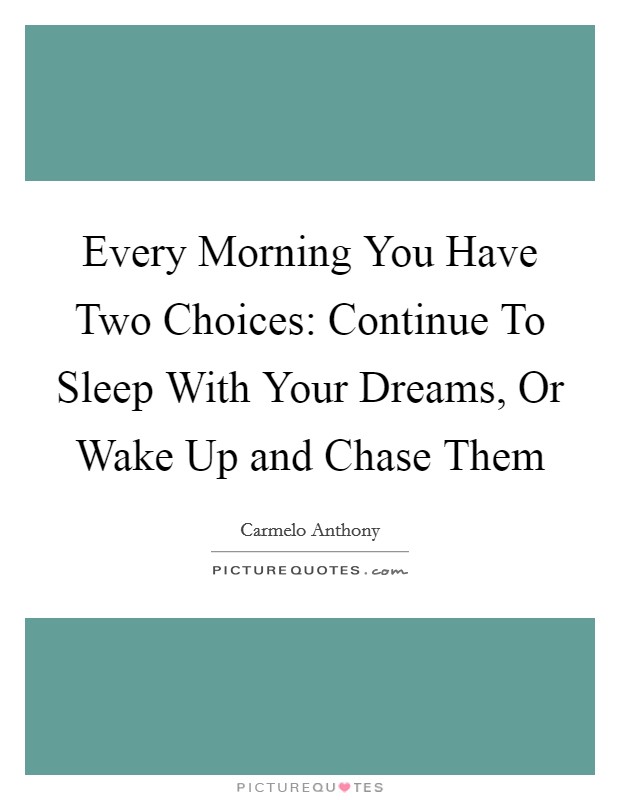 Every Morning You Have Two Choices: Continue To Sleep With Your Dreams, Or Wake Up and Chase Them Picture Quote #1