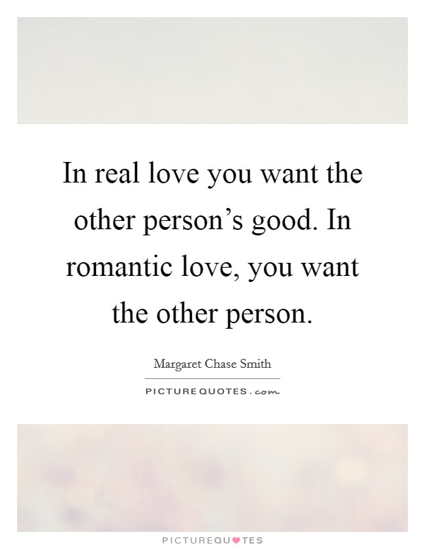 In real love you want the other person's good. In romantic love, you want the other person. Picture Quote #1