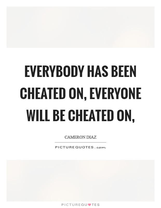 Everybody has been cheated on, everyone will be cheated on, Picture Quote #1