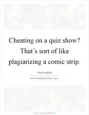 Cheating on a quiz show? That’s sort of like plagiarizing a comic strip Picture Quote #1