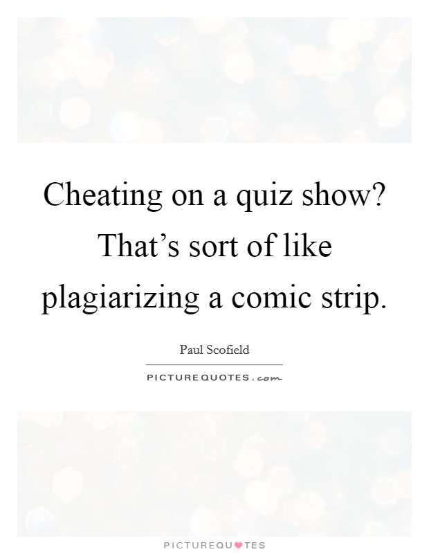 Cheating on a quiz show? That's sort of like plagiarizing a comic strip. Picture Quote #1
