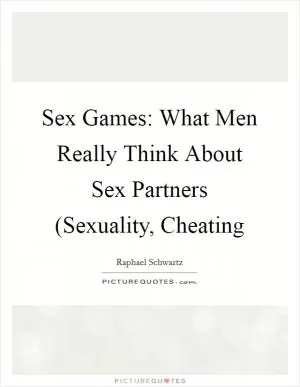 Sex Games: What Men Really Think About Sex Partners (Sexuality, Cheating Picture Quote #1