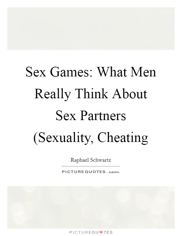 Sex Games: What Men Really Think About Sex Partners (Sexuality, Cheating Picture Quote #1