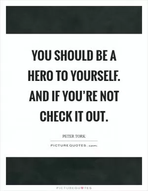 You should be a hero to yourself. And if you’re not check it out Picture Quote #1