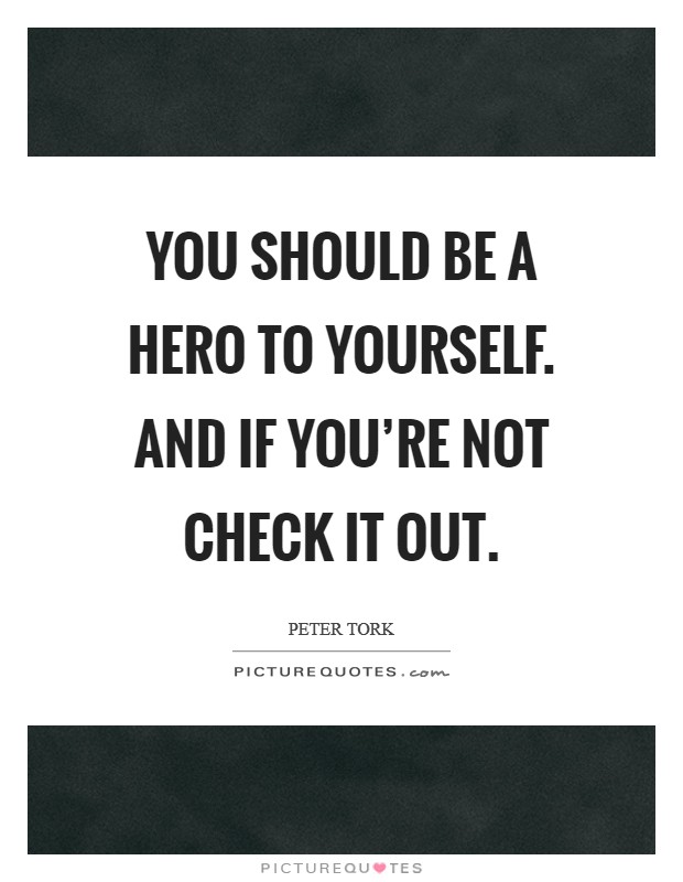 You should be a hero to yourself. And if you're not check it out. Picture Quote #1