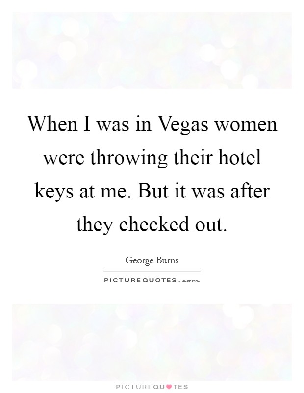 When I was in Vegas women were throwing their hotel keys at me. But it was after they checked out. Picture Quote #1