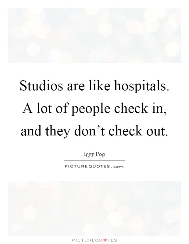 Studios are like hospitals. A lot of people check in, and they don't check out. Picture Quote #1