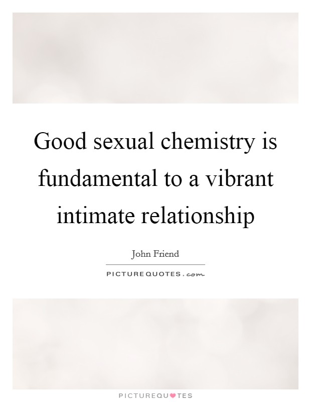 Good sexual chemistry is fundamental to a vibrant intimate relationship Picture Quote #1
