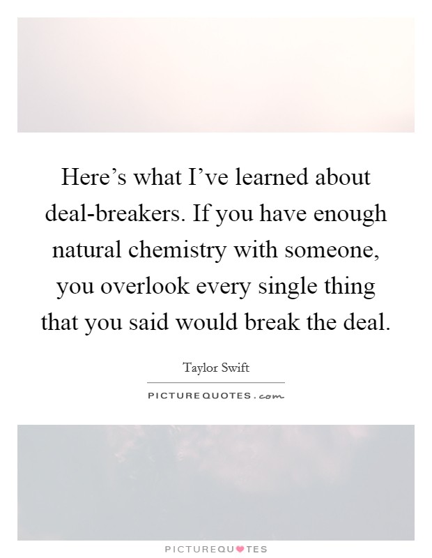 Here's what I've learned about deal-breakers. If you have enough natural chemistry with someone, you overlook every single thing that you said would break the deal. Picture Quote #1