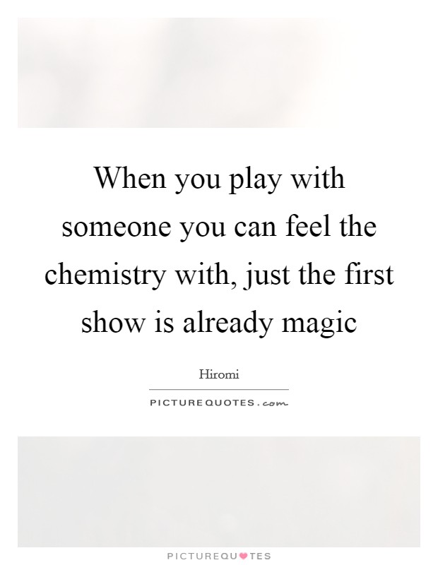 When you play with someone you can feel the chemistry with, just the first show is already magic Picture Quote #1