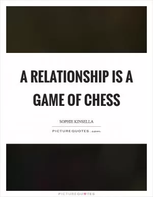 A relationship is a game of chess Picture Quote #1