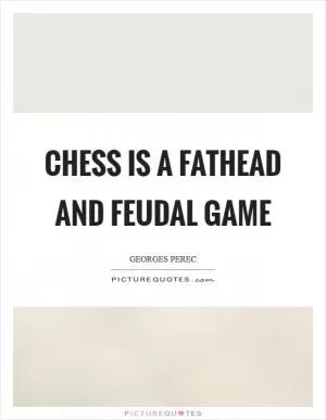 Chess is a fathead and feudal game Picture Quote #1