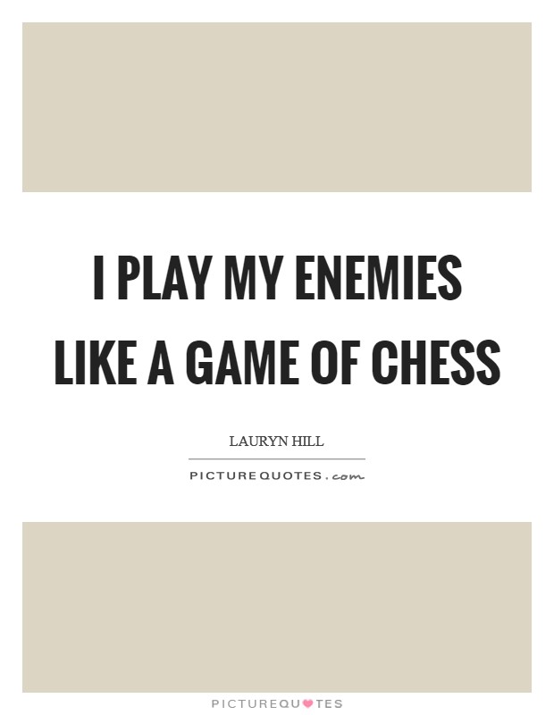 I play my enemies like a game of chess Picture Quote #1