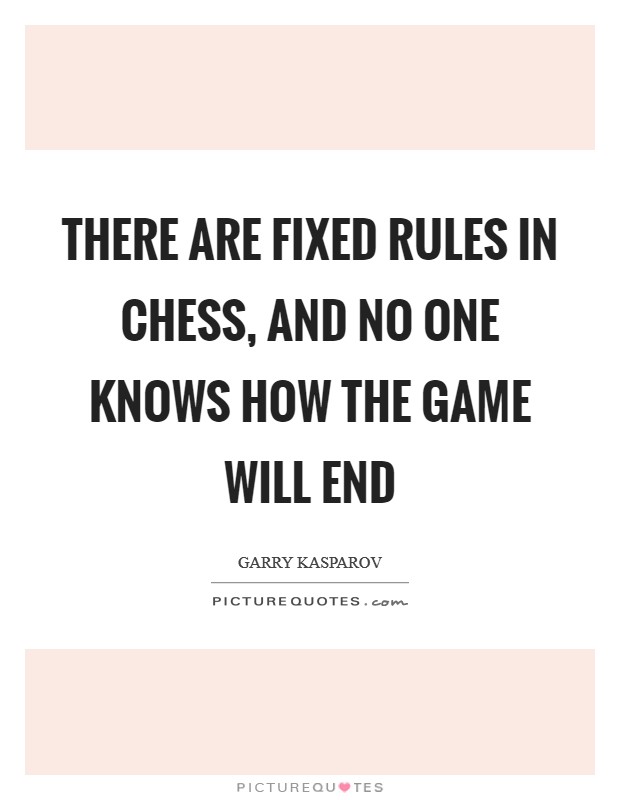 There are fixed rules in chess, and no one knows how the game will end Picture Quote #1