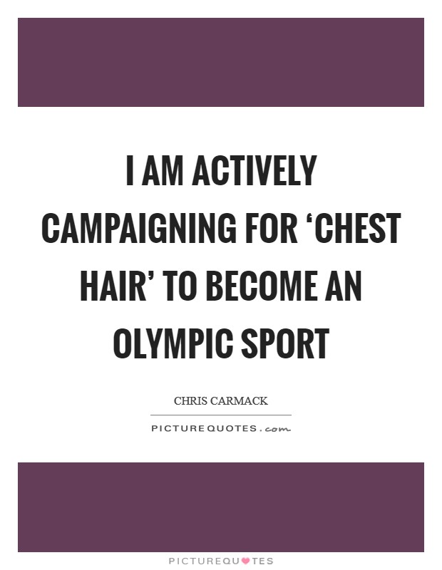 I am actively campaigning for ‘chest hair' to become an Olympic sport Picture Quote #1