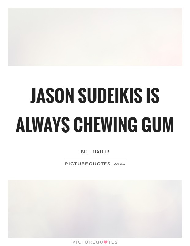 Jason Sudeikis is always chewing gum Picture Quote #1