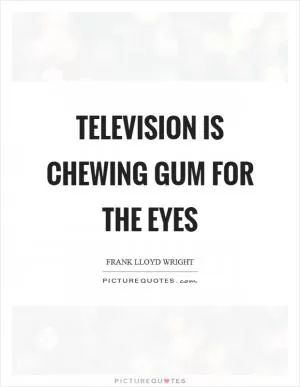 Television is chewing gum for the eyes Picture Quote #1