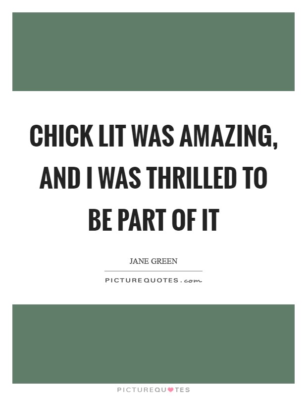 Chick lit was amazing, and I was thrilled to be part of it Picture Quote #1