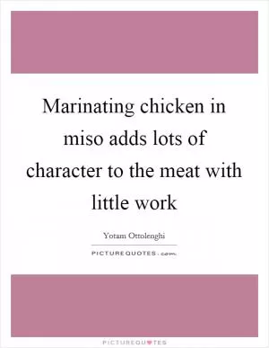 Marinating chicken in miso adds lots of character to the meat with little work Picture Quote #1