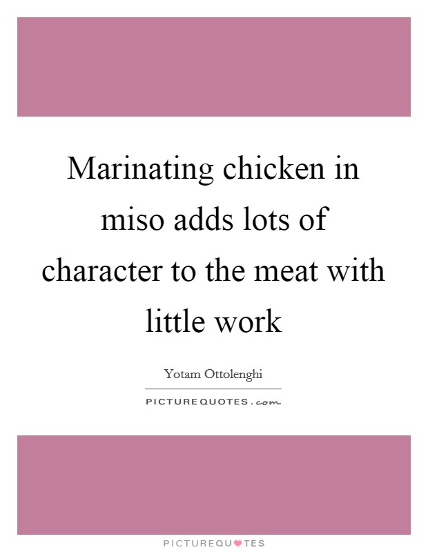 Marinating chicken in miso adds lots of character to the meat with little work Picture Quote #1
